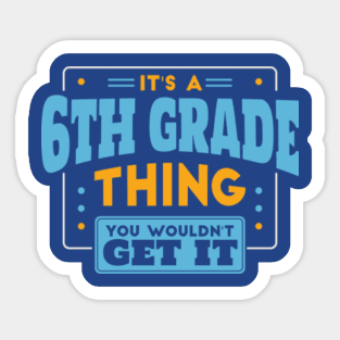 It's a 6th Grade Thing, You Wouldn't Get It // Back to School 6th Grade Sticker